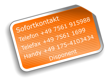 Sofortkontakt Telefon +49 7561 915988 Telefax +49 7561 1699 Handy +49 175-4103434 Disponent